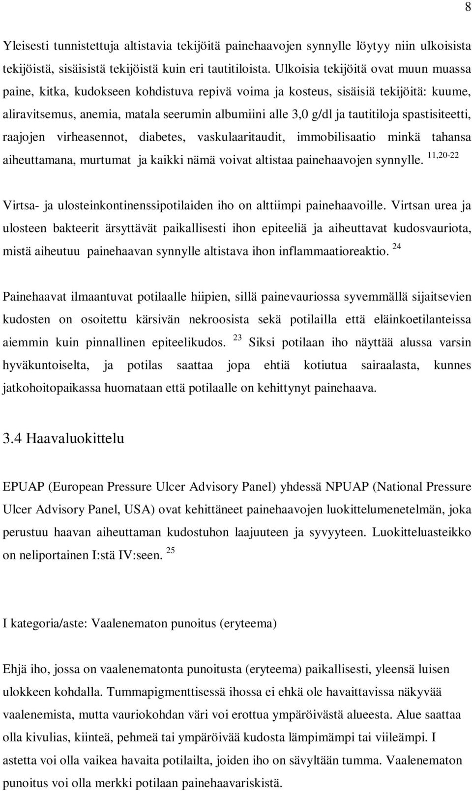 tautitiloja spastisiteetti, raajojen virheasennot, diabetes, vaskulaaritaudit, immobilisaatio minkä tahansa aiheuttamana, murtumat ja kaikki nämä voivat altistaa painehaavojen synnylle.