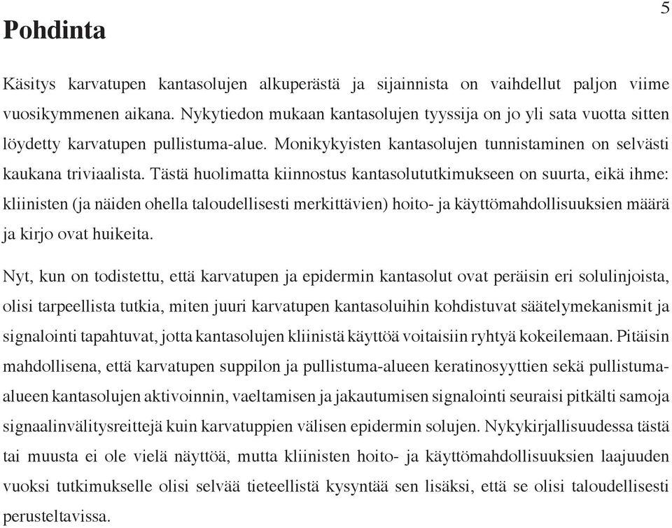 Tästä huolimatta kiinnostus kantasolututkimukseen on suurta, eikä ihme: kliinisten (ja näiden ohella taloudellisesti merkittävien) hoito- ja käyttömahdollisuuksien määrä ja kirjo ovat huikeita.