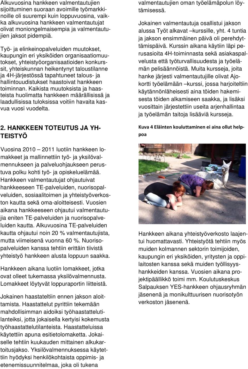 Työ- ja elinkeinopalveluiden muutokset, kaupungin eri yksiköiden organisaatiomuutokset, yhteistyöorganisaatioiden konkurssit, yhteiskunnan heikentynyt taloustilanne ja 4H-järjestössä tapahtuneet