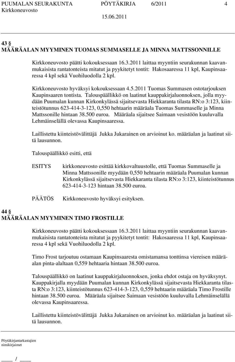 2011 laittaa myyntiin seurakunnan kaavanmukaisista rantatonteista mitatut ja pyykitetyt tontit: Hakosaaressa 11 kpl, Kaupinsaaressa 4 kpl sekä Vuohiluodolla 2 kpl. hyväksyi kokouksessaan 4.5.