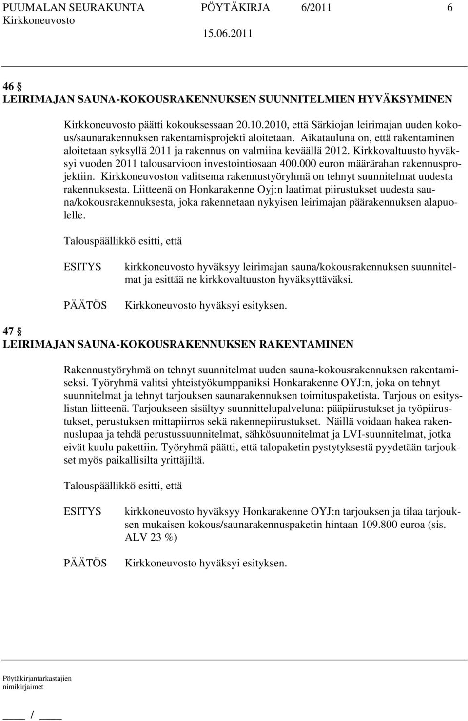 Kirkkovaltuusto hyväksyi vuoden 2011 talousarvioon investointiosaan 400.000 euron määrärahan rakennusprojektiin. n valitsema rakennustyöryhmä on tehnyt suunnitelmat uudesta rakennuksesta.