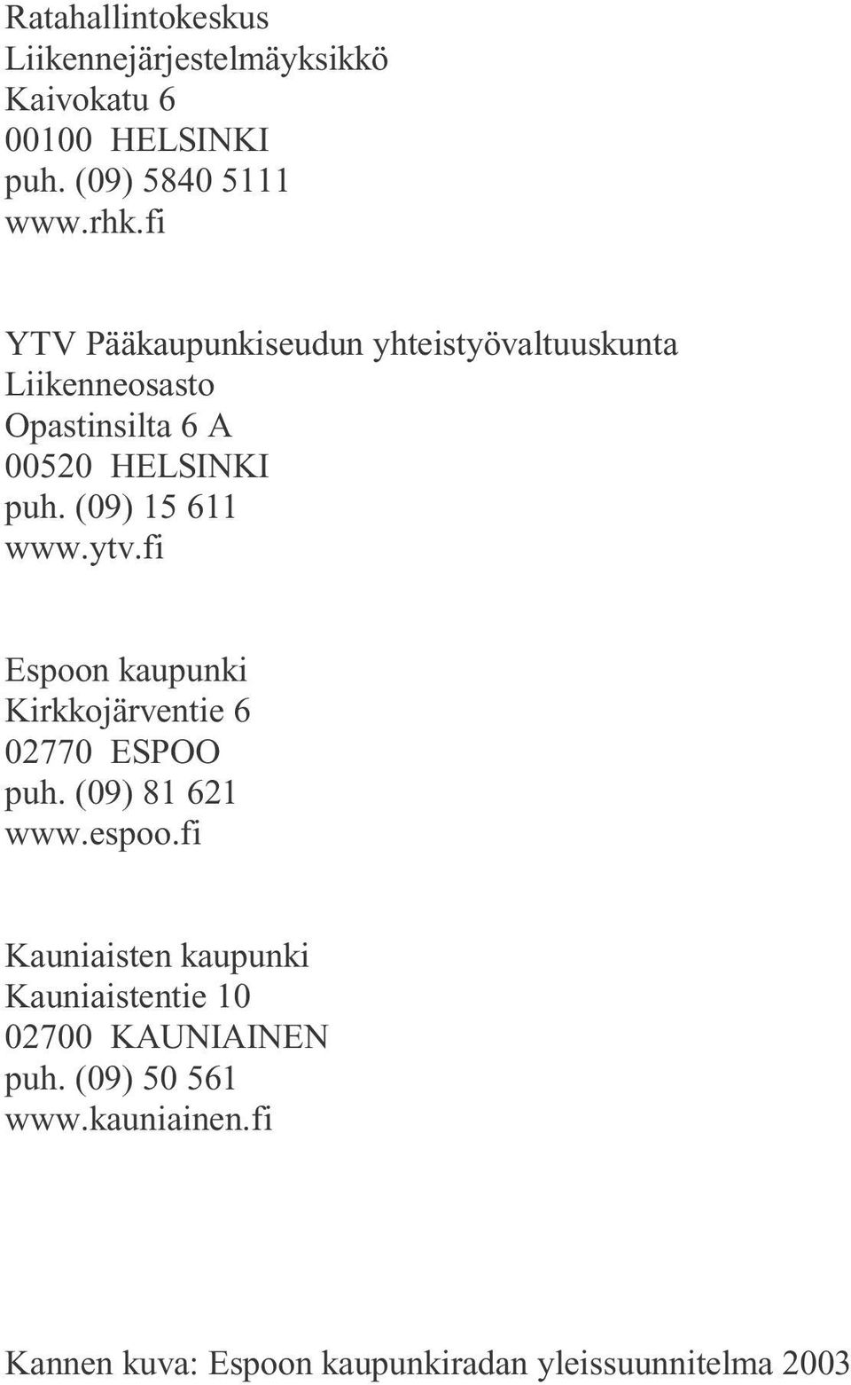 (09) 15 611 www.ytv.fi Espoon kaupunki Kirkkojärventie 6 02770 ESPOO puh. (09) 81 621 www.espoo.