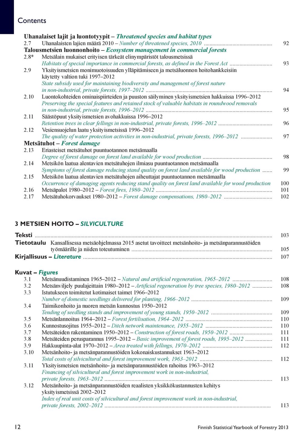 8* Metsälain mukaiset erityisen tärkeät elinympäristöt talousmetsissä Habitats of special importance in commercial forests, as defined in the Forest Act... 93 2.