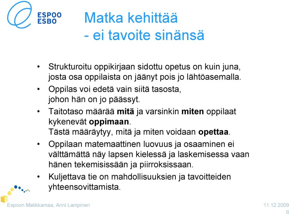 Taitotaso määrää mitä ja varsinkin miten oppilaat kykenevät oppimaan. Tästä määräytyy, mitä ja miten voidaan opettaa.