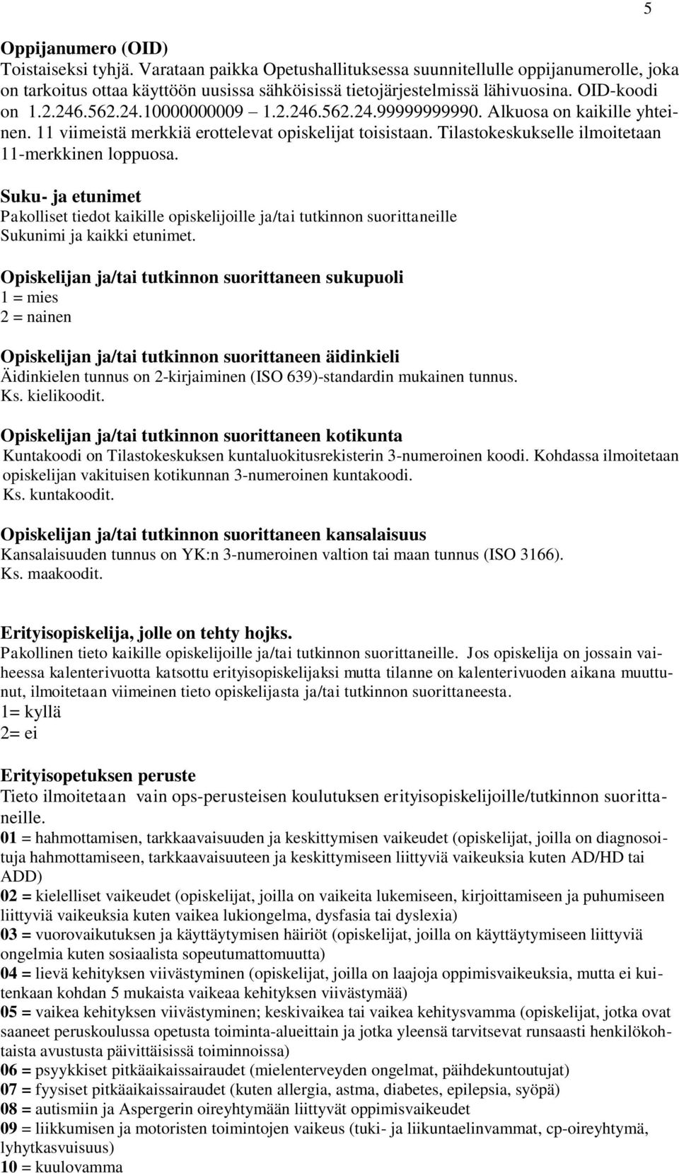 Tilastokeskukselle ilmoitetaan 11-merkkinen loppuosa. Suku- ja etunimet Pakolliset tiedot kaikille opiskelijoille ja/tai tutkinnon suorittaneille Sukunimi ja kaikki etunimet.