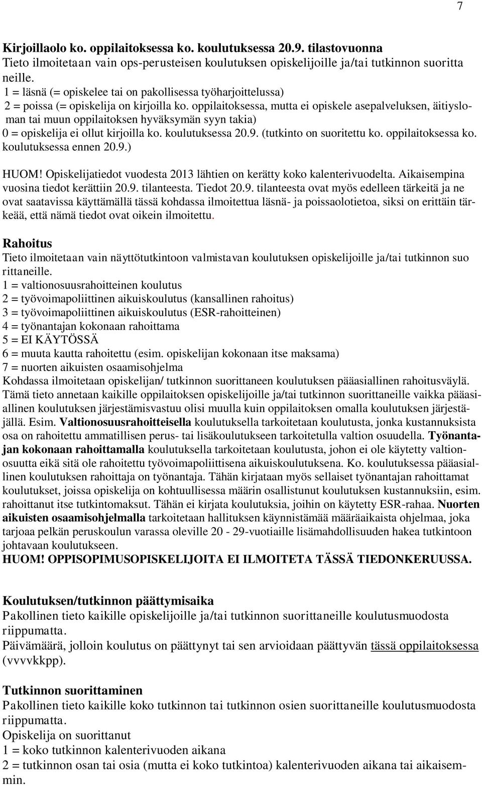 oppilaitoksessa, mutta ei opiskele asepalveluksen, äitiysloman tai muun oppilaitoksen hyväksymän syyn takia) 0 = opiskelija ei ollut kirjoilla ko. koulutuksessa 20.9. (tutkinto on suoritettu ko.