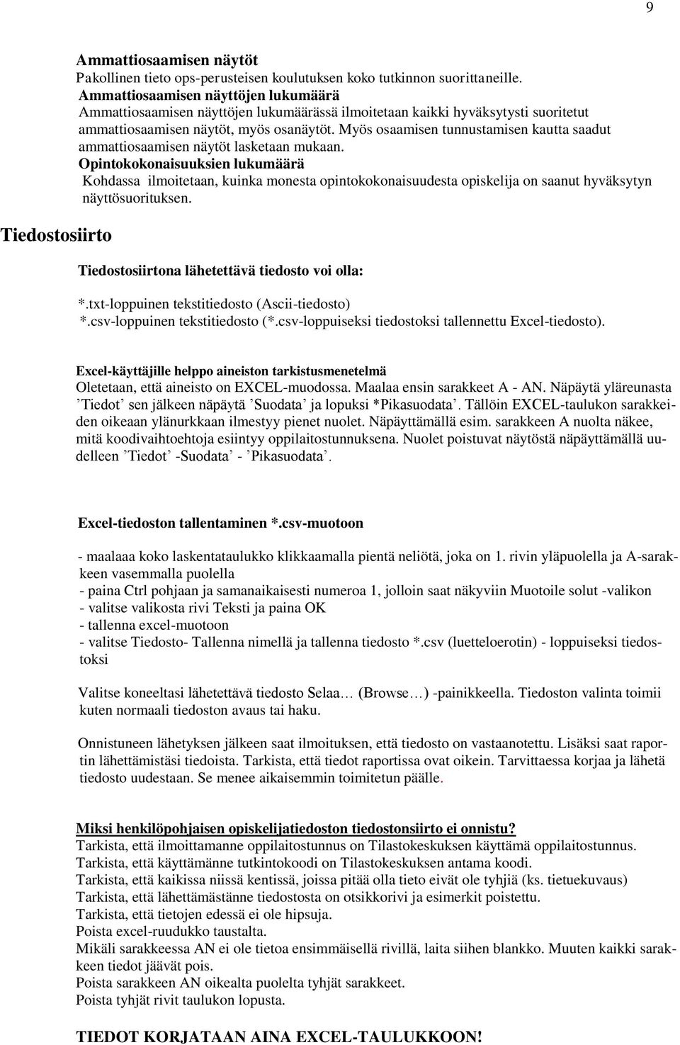 Myös osaamisen tunnustamisen kautta saadut ammattiosaamisen näytöt lasketaan mukaan.