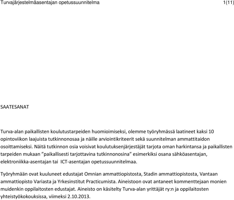 Näitä tutkinnon osia voisivat koulutuksenjärjestäjät tarjota oman harkintansa ja paikallisten tarpeiden mukaan paikallisesti tarjottavina tutkinnonosina esimerkiksi osana sähköasentajan,