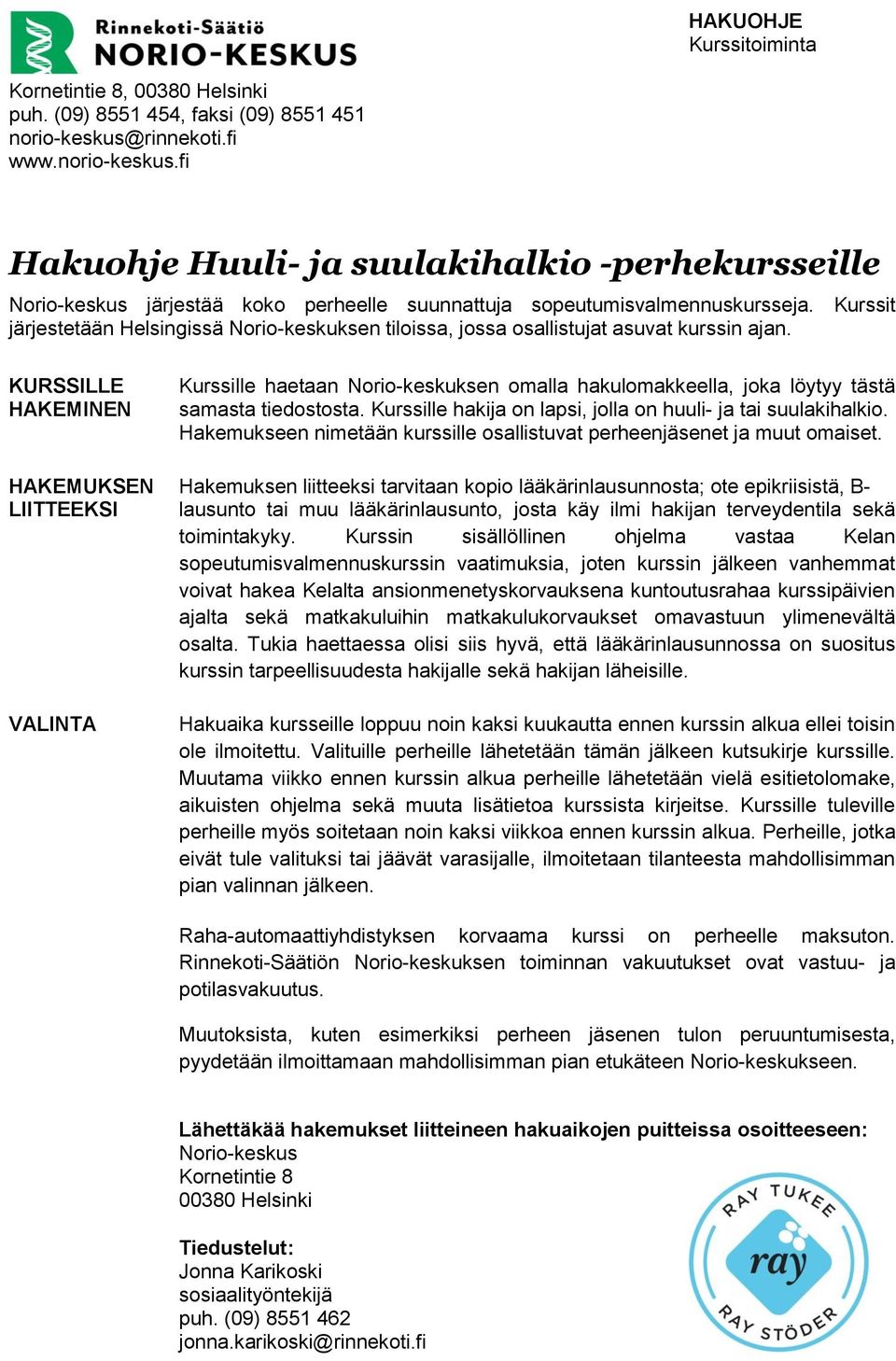 KURSSILLE HAKEMINEN Kurssille haetaan Norio-keskuksen omalla hakulomakkeella, joka löytyy tästä samasta tiedostosta. Kurssille hakija on lapsi, jolla on huuli- ja tai suulakihalkio.