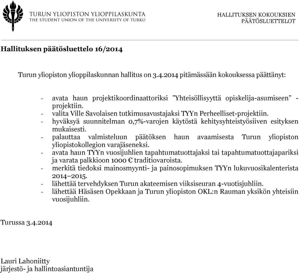 - palauttaa valmisteluun päätöksen haun avaamisesta Turun yliopiston yliopistokollegion varajäseneksi.