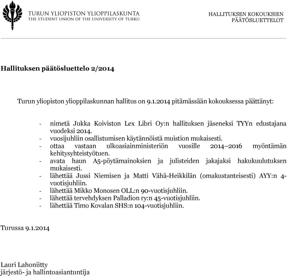 - avata haun A5-pöytämainoksien ja julisteiden jakajaksi hakukuulutuksen mukaisesti. - lähettää Jussi Niemisen ja Matti Vähä-Heikkilän (omakustanteisesti) AYY:n 4- vuotisjuhliin.