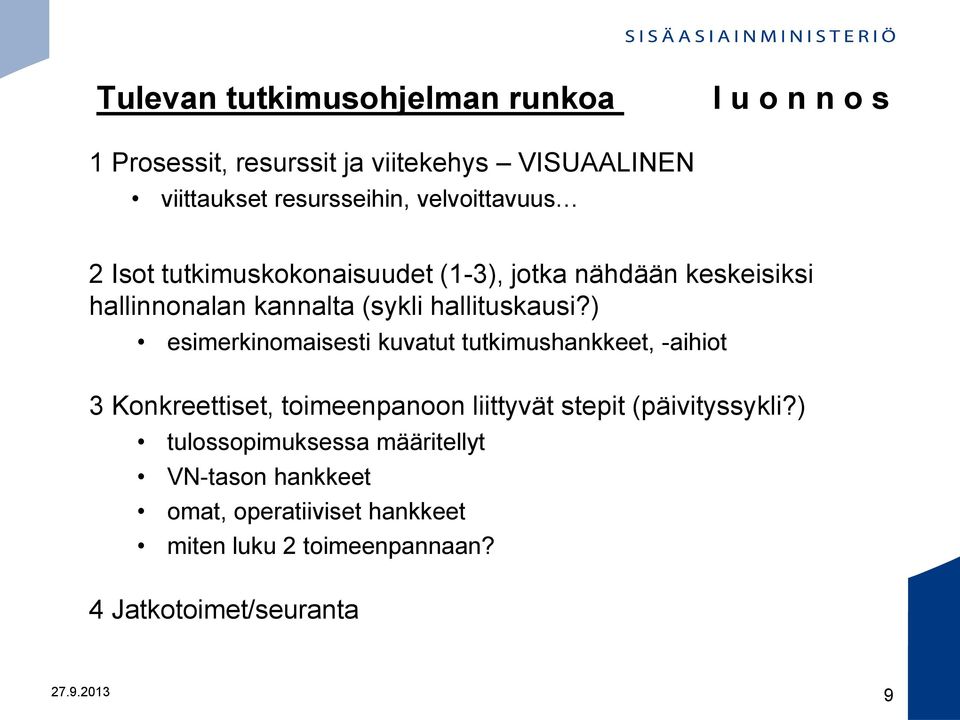 ) esimerkinomaisesti kuvatut tutkimushankkeet, -aihiot 3 Konkreettiset, toimeenpanoon liittyvät stepit (päivityssykli?