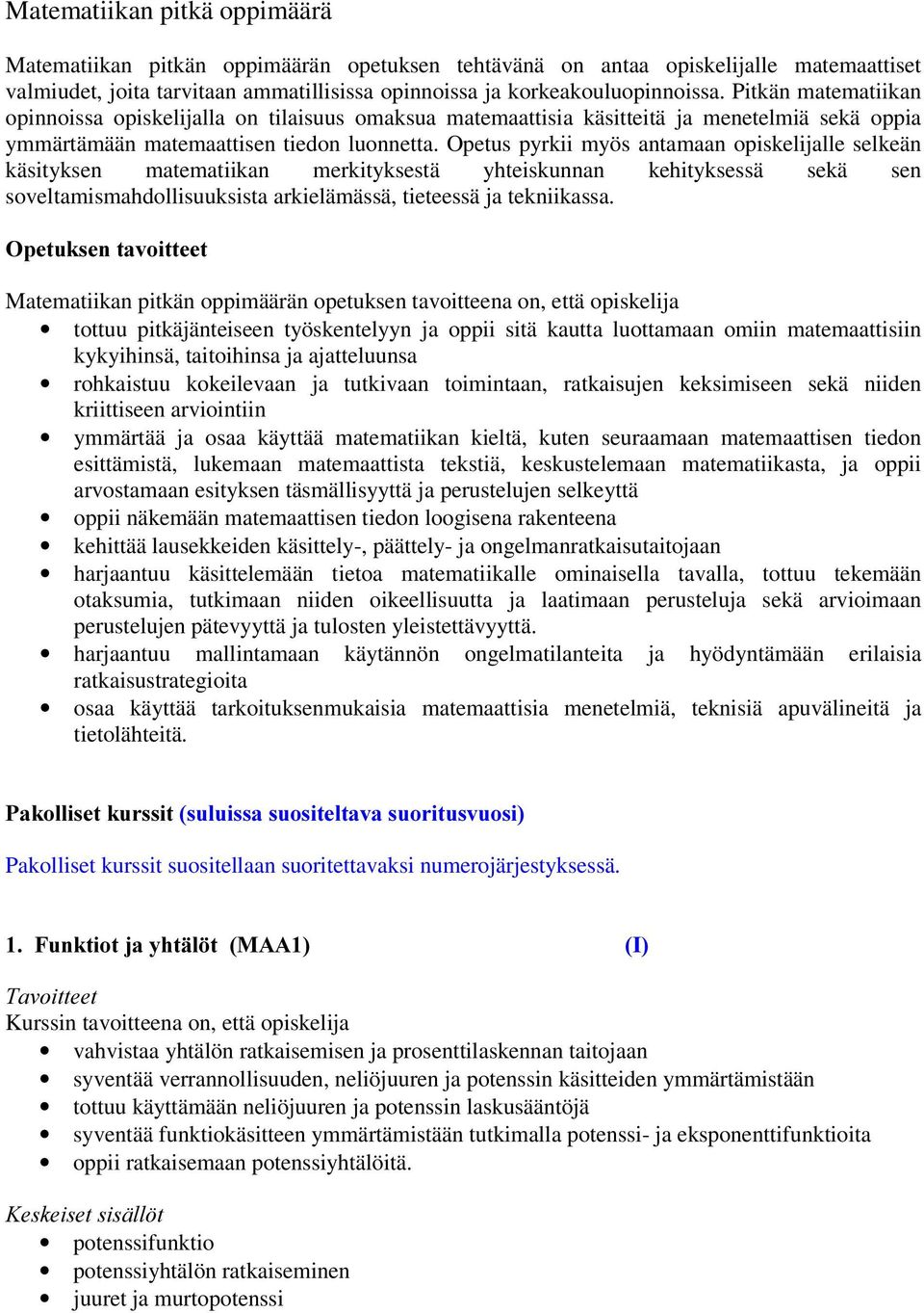 Opetus pyrkii myös antamaan opiskelijalle selkeän käsityksen matematiikan merkityksestä yhteiskunnan kehityksessä sekä sen soveltamismahdollisuuksista arkielämässä, tieteessä ja tekniikassa.