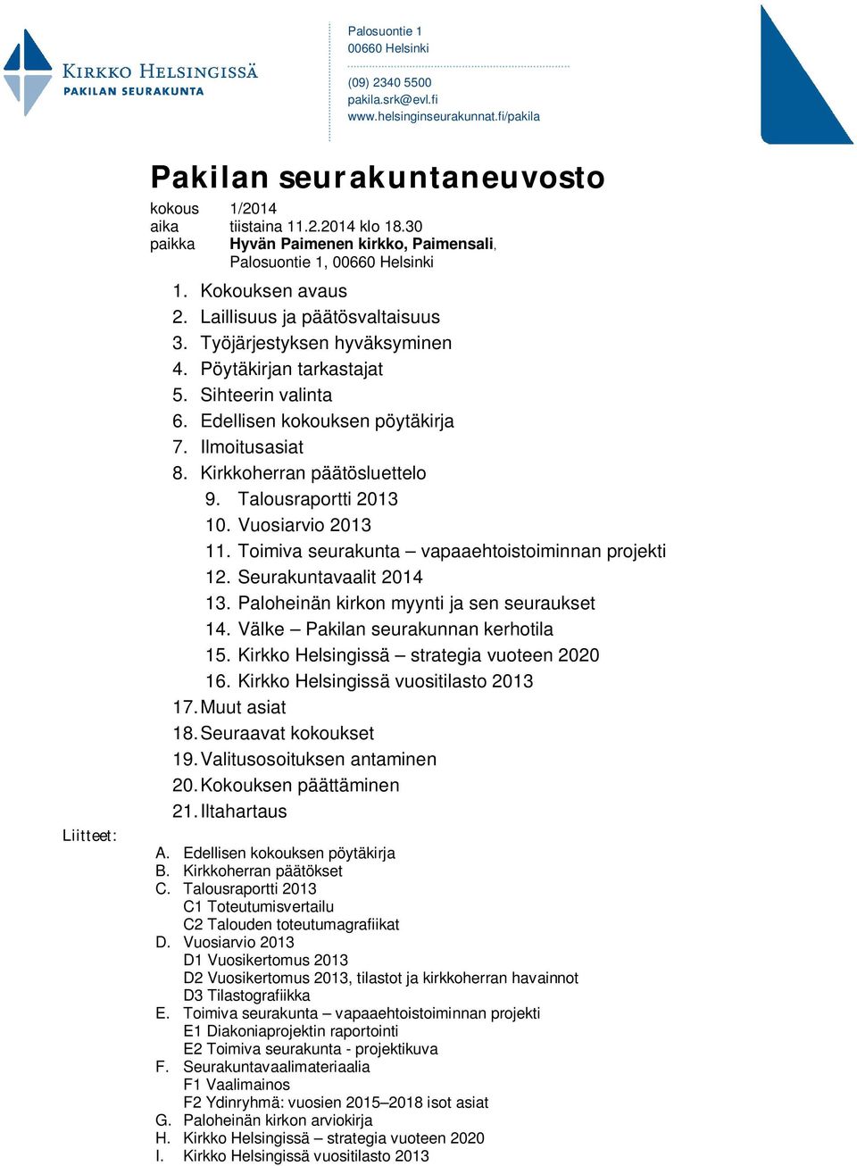 Sihteerin valinta 6. Edellisen kokouksen pöytäkirja 7. Ilmoitusasiat 8. Kirkkoherran päätösluettelo 9. Talousraportti 2013 10. Vuosiarvio 2013 11. Toimiva seurakunta vapaaehtoistoiminnan projekti 12.