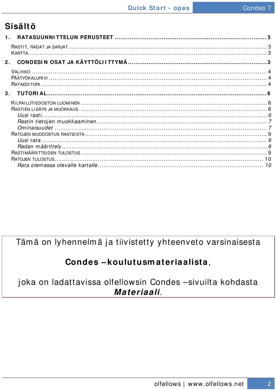 .. 7 Ominaisuudet... 7 RATOJEN MUODOSTUS RASTEISTA... 9 Uusi rata... 9 Radan määrittely... 9 RASTIMÄÄRITTEIDEN TULOSTUS... 9 RATOJEN TULOSTUS.