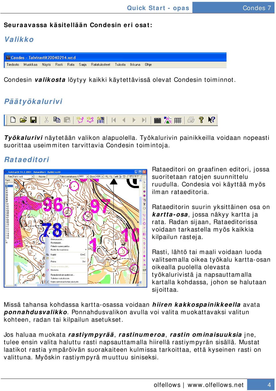 Condesia voi käyttää myös ilman rataeditoria. Rataeditorin suurin yksittäinen osa on kartta-osa, jossa näkyy kartta ja rata.