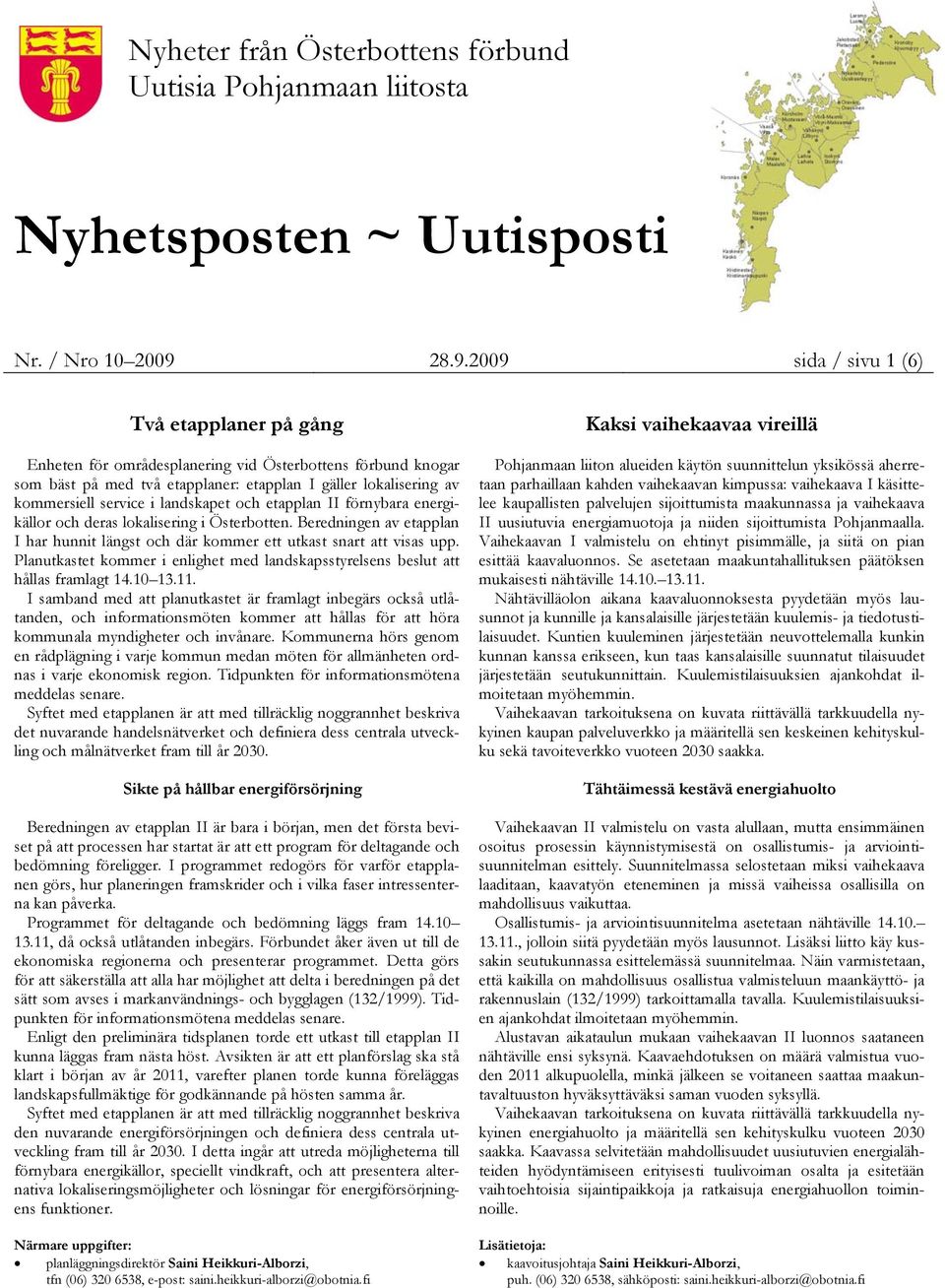 landskapet och etapplan II förnybara energikällor och deras lokalisering i Österbotten. Beredningen av etapplan I har hunnit längst och där kommer ett utkast snart att visas upp.