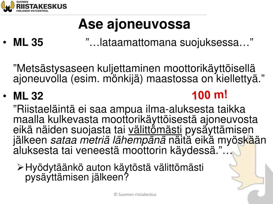 ML 32 Riistaeläintä ei saa ampua ilma-aluksesta taikka maalla kulkevasta moottorikäyttöisestä ajoneuvosta eikä