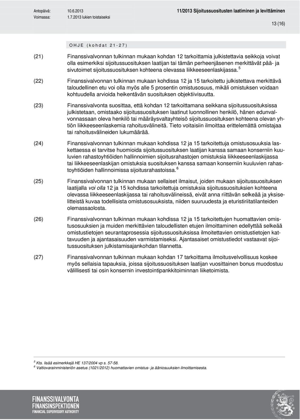 5 (22) Finanssivalvonnan tulkinnan mukaan kohdissa 12 ja 15 tarkoitettu julkistettava merkittävä taloudellinen etu voi olla myös alle 5 prosentin omistusosuus, mikäli omistuksen voidaan kohtuudella