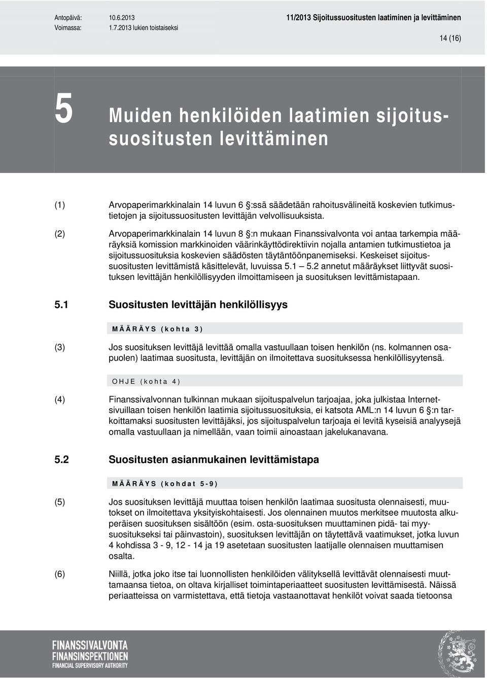 (2) Arvopaperimarkkinalain 14 luvun 8 :n mukaan Finanssivalvonta voi antaa tarkempia määräyksiä komission markkinoiden väärinkäyttödirektiivin nojalla antamien tutkimustietoa ja sijoitussuosituksia