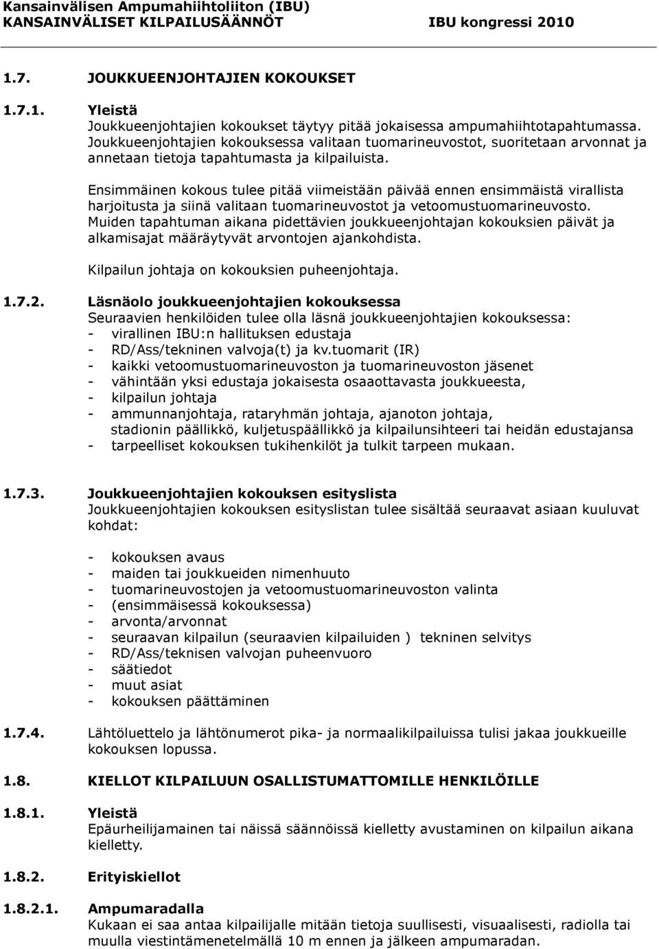 Ensimmäinen kokous tulee pitää viimeistään päivää ennen ensimmäistä virallista harjoitusta ja siinä valitaan tuomarineuvostot ja vetoomustuomarineuvosto.