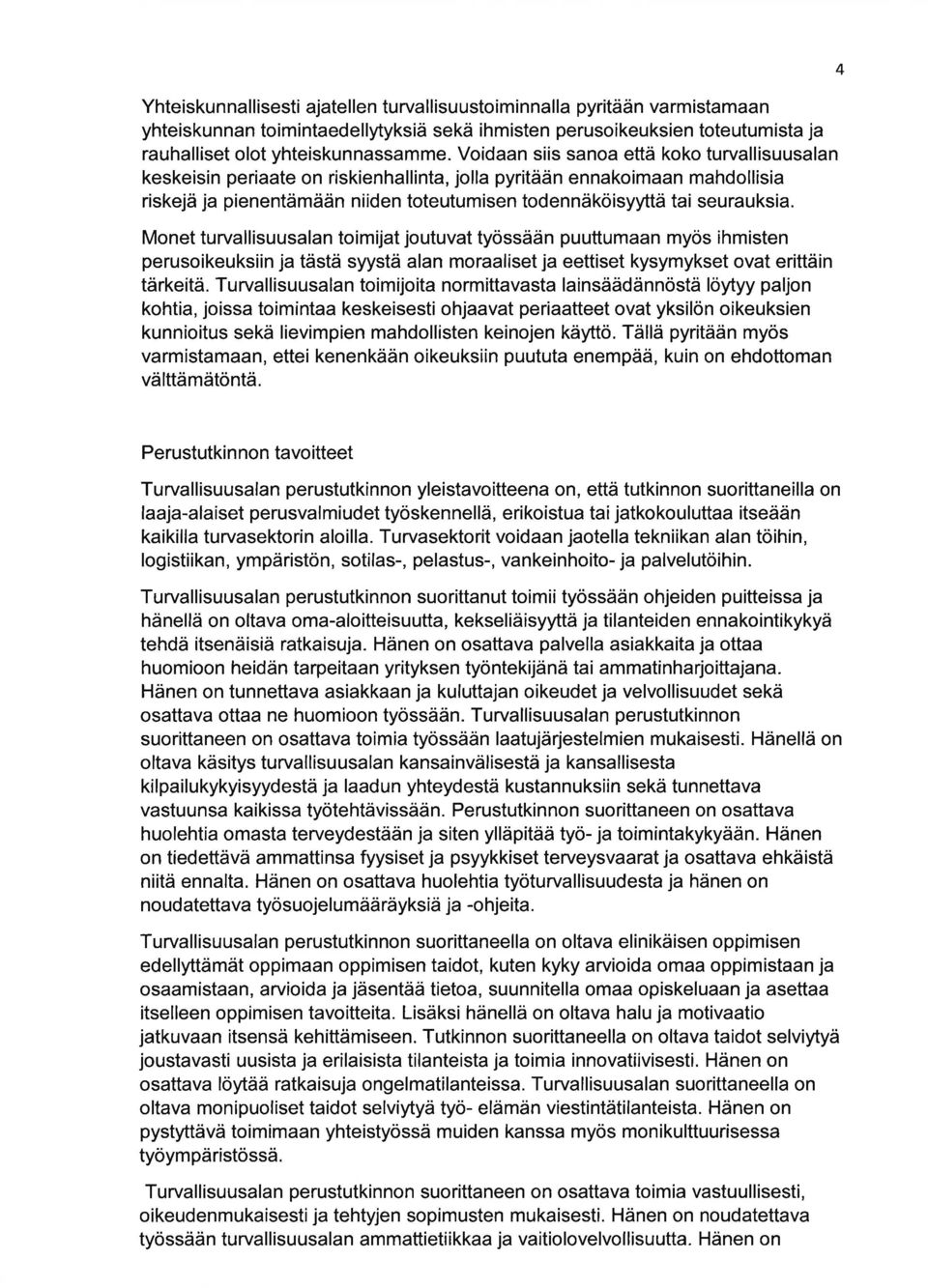 Monet turvllisuusln toimijt joutuvt työssään puuttumn myös ihmisten perusoikeuksiin j tästä syystä ln morliset j eettiset kysymykset ovt erittäin tärkeítä.