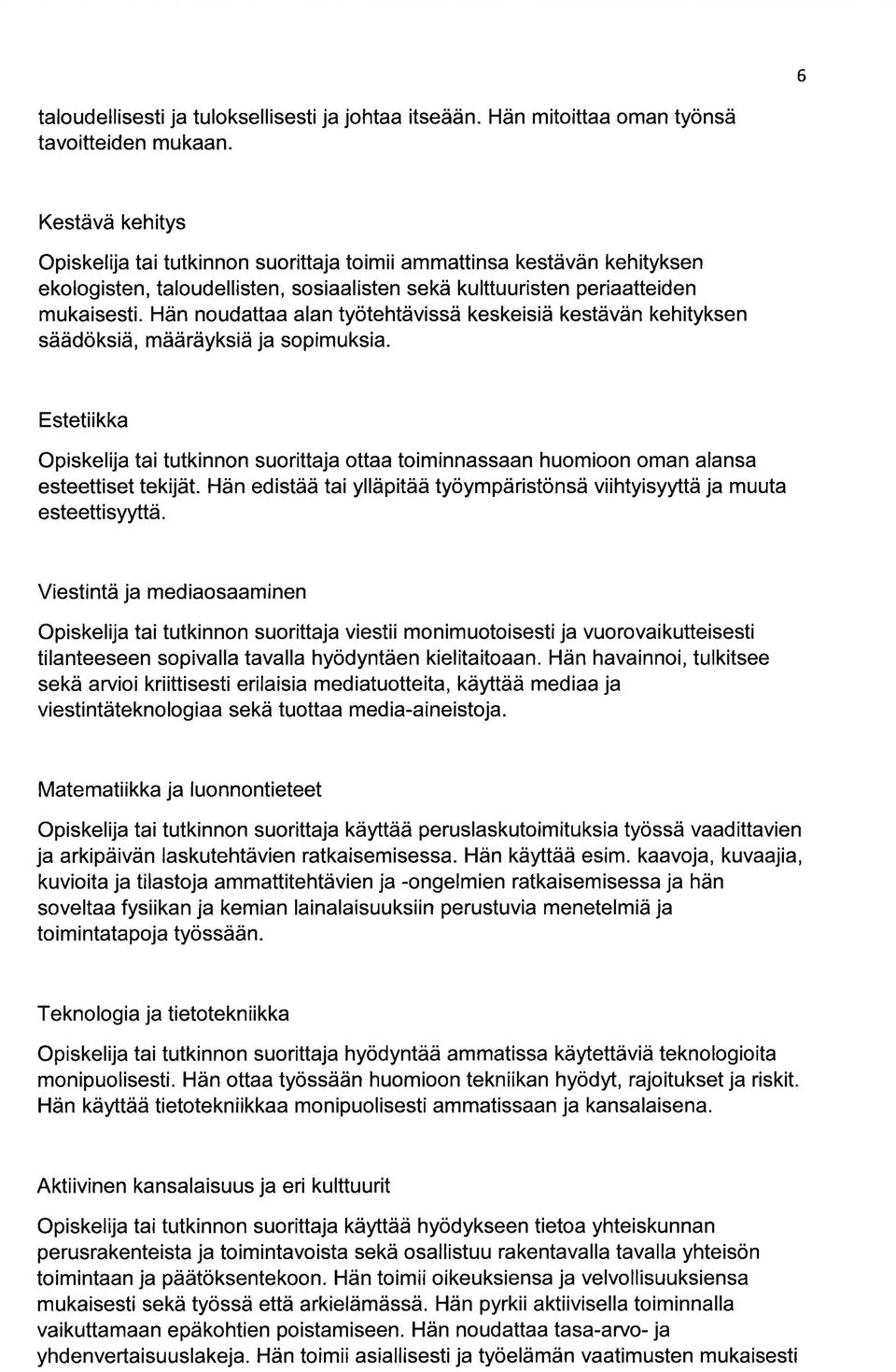 Hän noudtt ln työtehtävissä keskeisiä kestävän kehityksen säädöksiä, määräyksiä j sopimuksi. Estetiikk Opiskelij ti tutkinnon suorittj ott toiminnssn huomioon omn lns esteettiset tekijät.