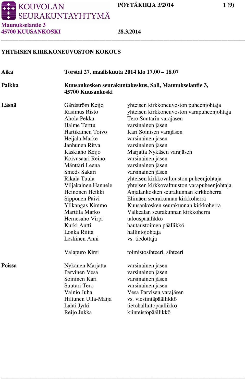 Tero Suutarin varajäsen Halme Terttu Hartikainen Toivo Kari Soinisen varajäsen Heijala Marke Janhunen Ritva Kaskiaho Keijo Marjatta Nykäsen varajäsen Koivusaari Reino Mänttäri Leena Smeds Sakari