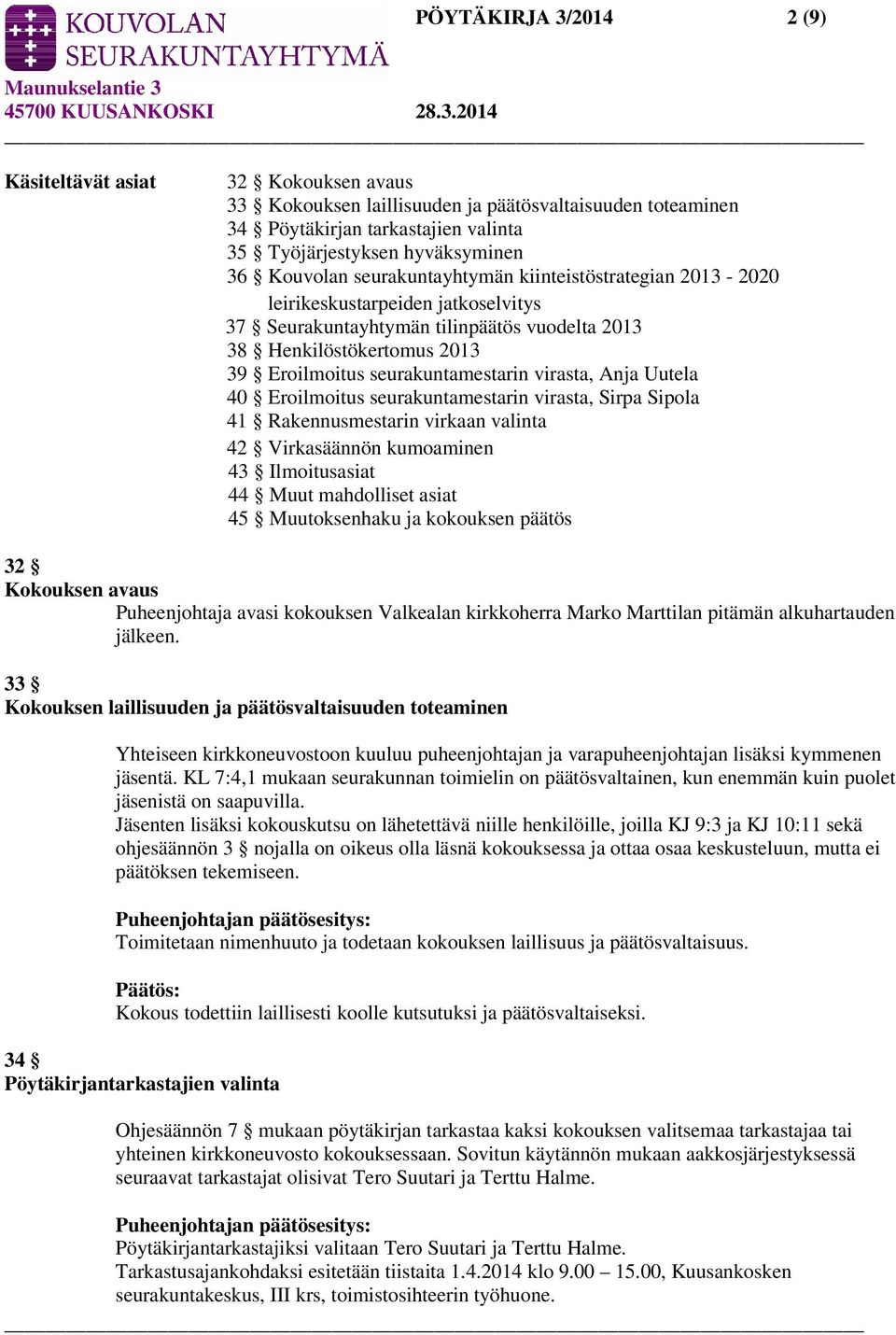 seurakuntamestarin virasta, Anja Uutela 40 Eroilmoitus seurakuntamestarin virasta, Sirpa Sipola 41 Rakennusmestarin virkaan valinta 42 Virkasäännön kumoaminen 43 Ilmoitusasiat 44 Muut mahdolliset