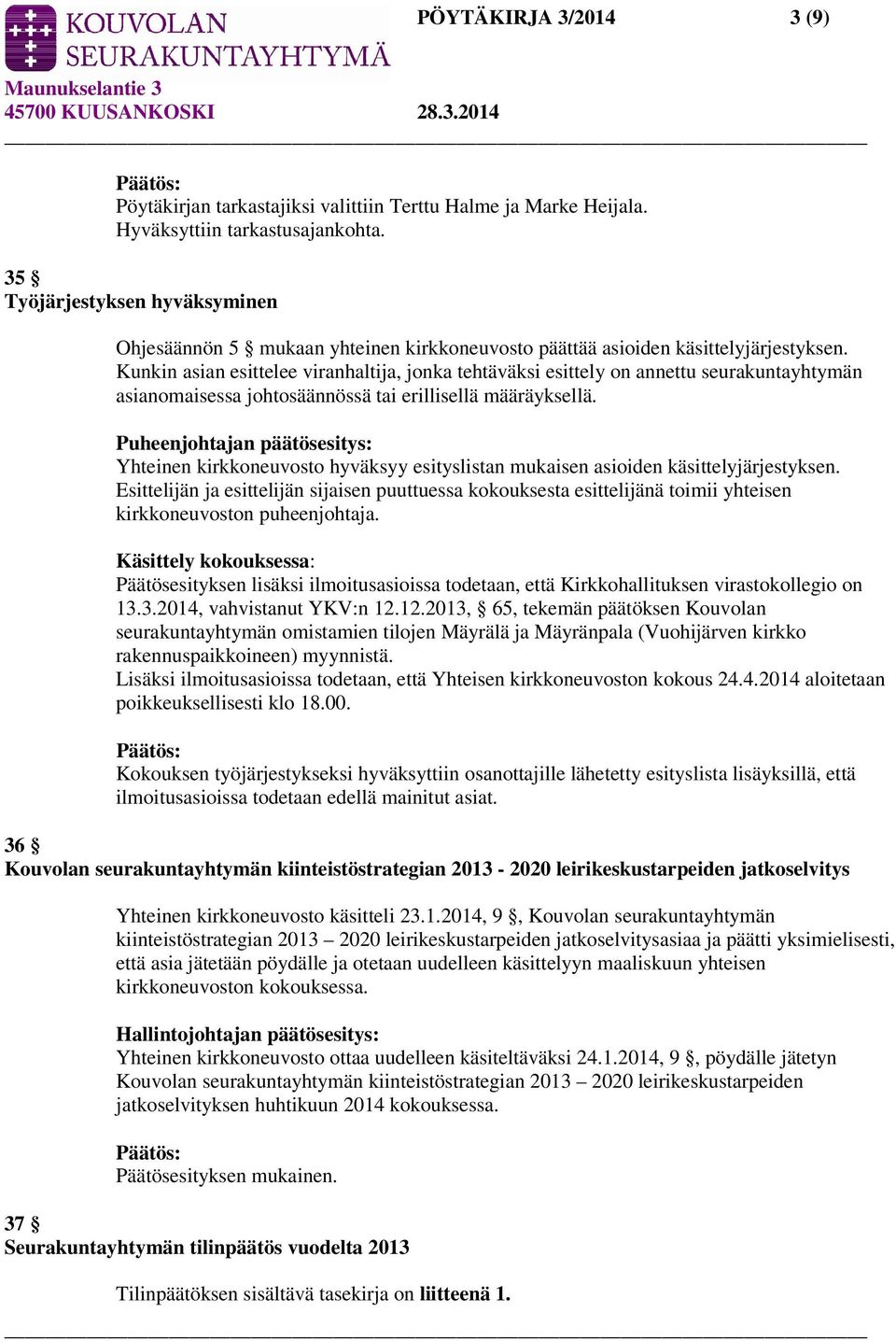 Kunkin asian esittelee viranhaltija, jonka tehtäväksi esittely on annettu seurakuntayhtymän asianomaisessa johtosäännössä tai erillisellä määräyksellä.