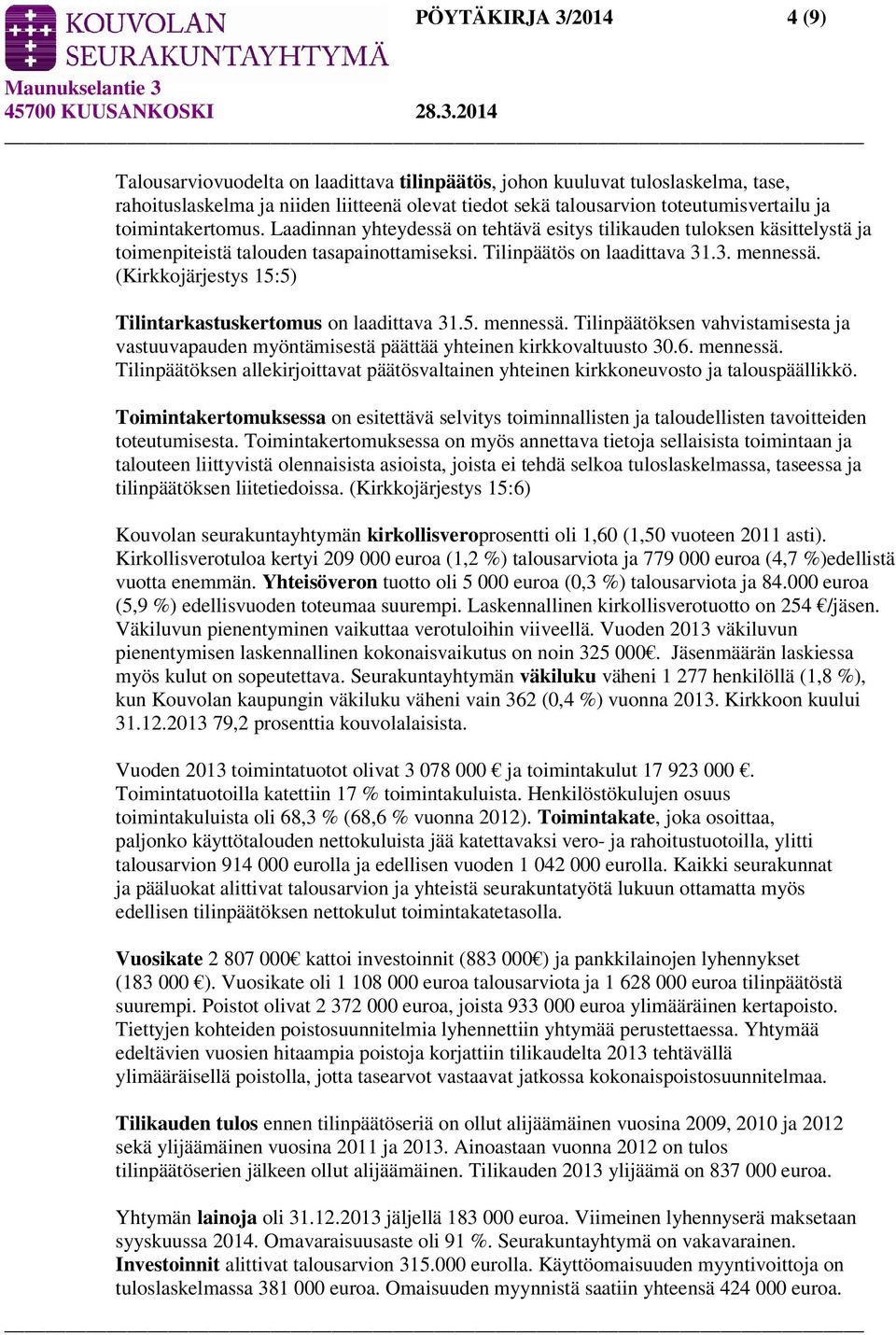 (Kirkkojärjestys 15:5) Tilintarkastuskertomus on laadittava 31.5. mennessä. Tilinpäätöksen vahvistamisesta ja vastuuvapauden myöntämisestä päättää yhteinen kirkkovaltuusto 30.6. mennessä. Tilinpäätöksen allekirjoittavat päätösvaltainen yhteinen kirkkoneuvosto ja talouspäällikkö.