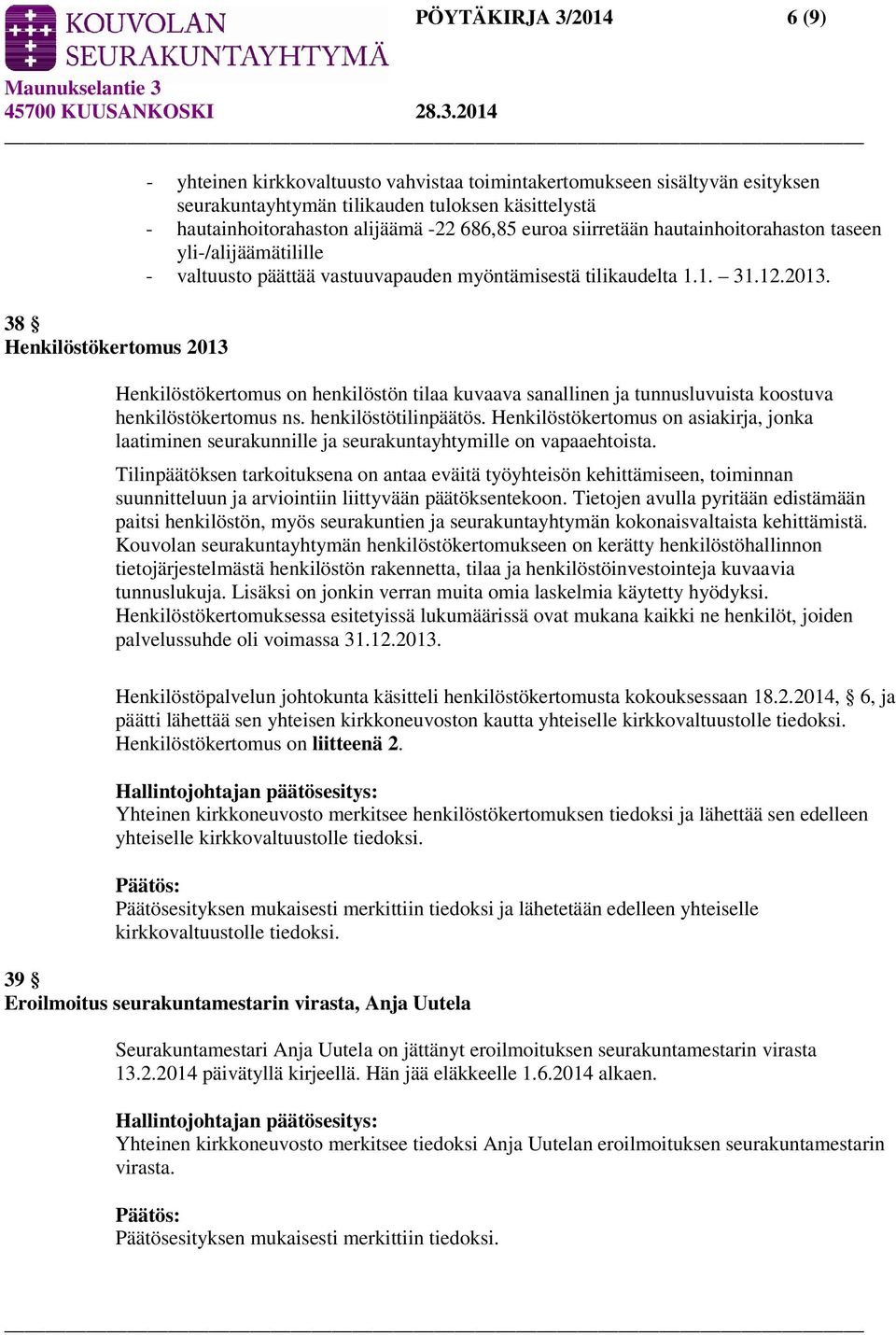 Henkilöstökertomus on henkilöstön tilaa kuvaava sanallinen ja tunnusluvuista koostuva henkilöstökertomus ns. henkilöstötilinpäätös.