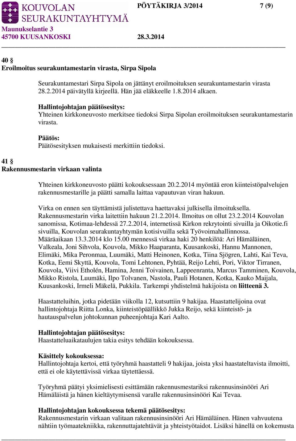 41 Rakennusmestarin virkaan valinta Yhteinen kirkkoneuvosto päätti kokouksessaan 20.2.2014 myöntää eron kiinteistöpalvelujen rakennusmestarille ja päätti samalla laittaa vapautuvan viran hakuun.