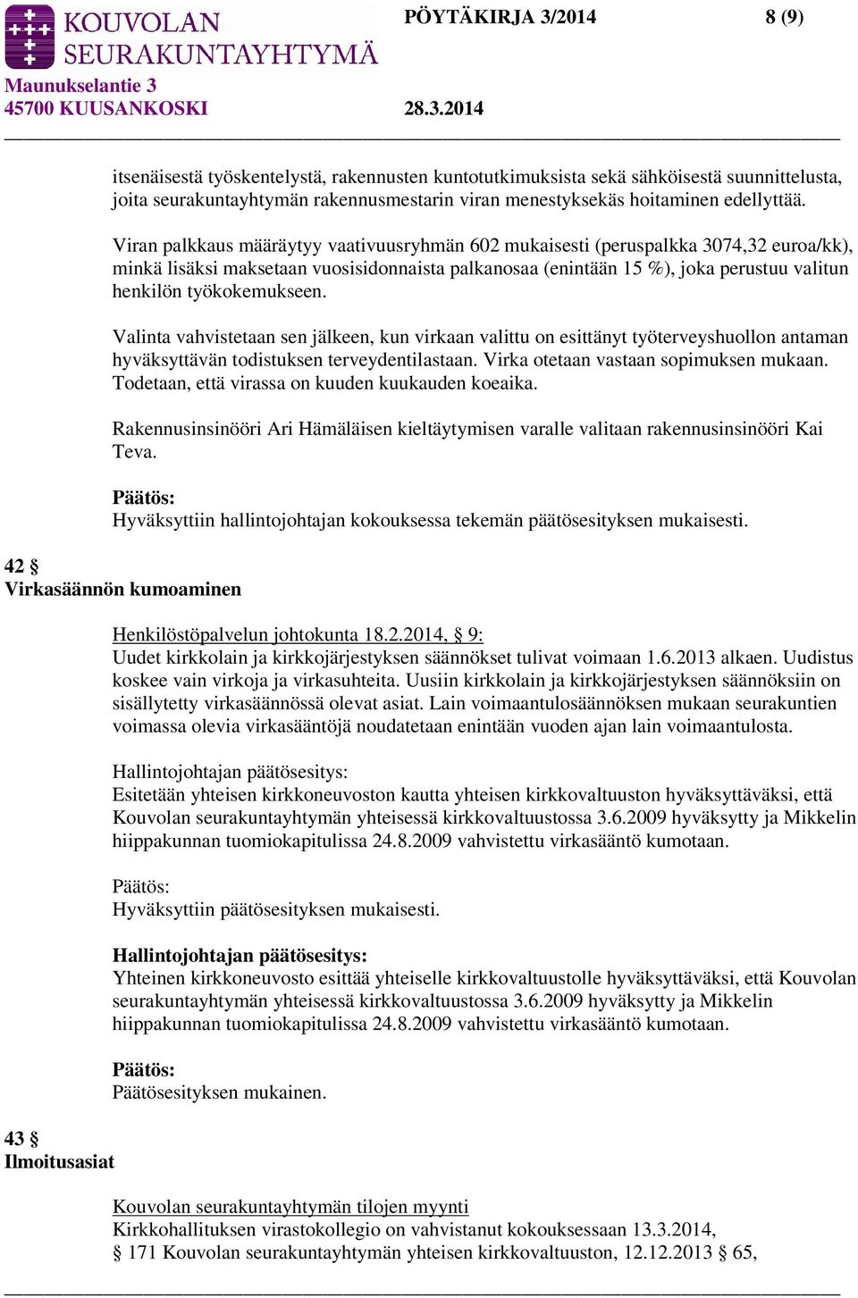 työkokemukseen. Valinta vahvistetaan sen jälkeen, kun virkaan valittu on esittänyt työterveyshuollon antaman hyväksyttävän todistuksen terveydentilastaan. Virka otetaan vastaan sopimuksen mukaan.