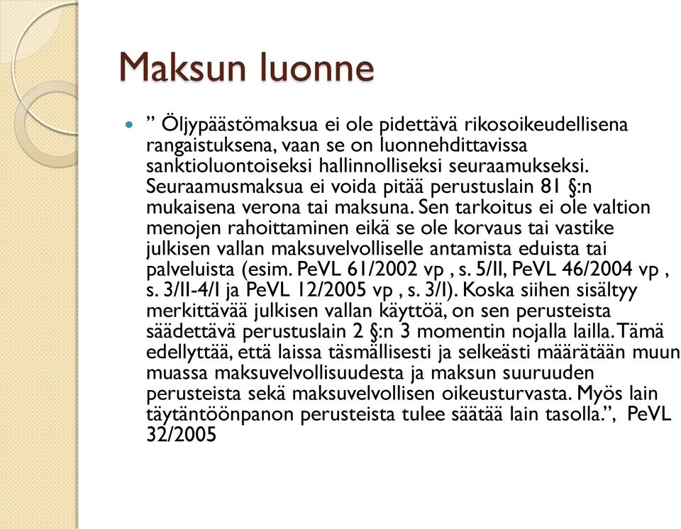 Sen tarkoitus ei ole valtion menojen rahoittaminen eikä se ole korvaus tai vastike julkisen vallan maksuvelvolliselle antamista eduista tai palveluista (esim. PeVL 61/2002 vp, s.