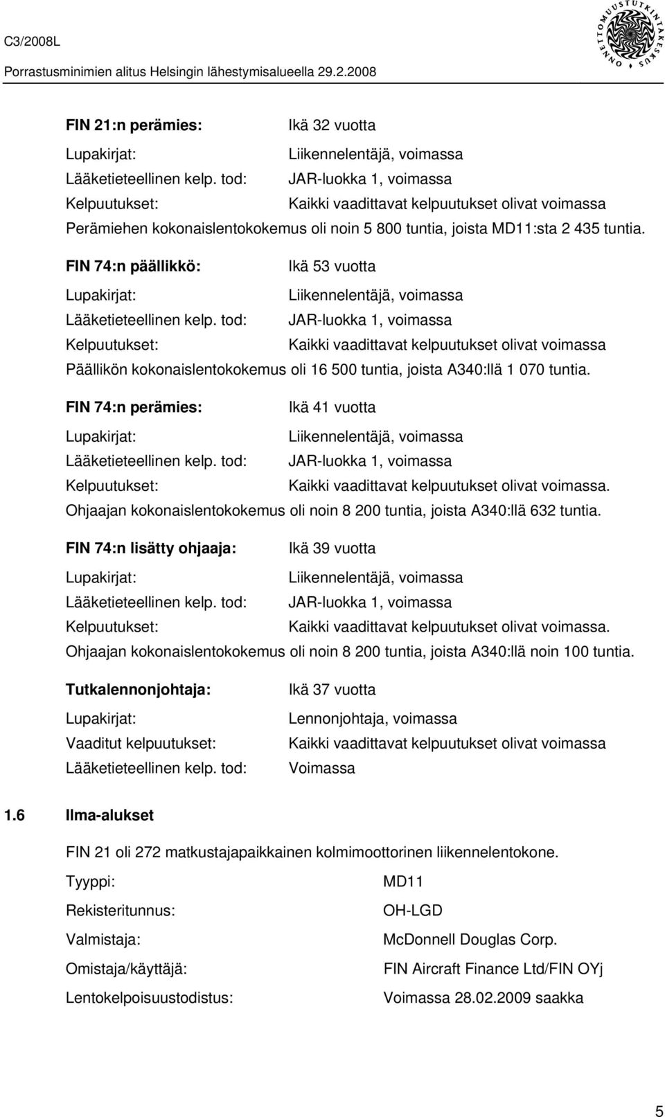 FIN 74:n päällikkö: Ikä 53 vuotta Lupakirjat: Liikennelentäjä, voimassa Lääketieteellinen kelp.