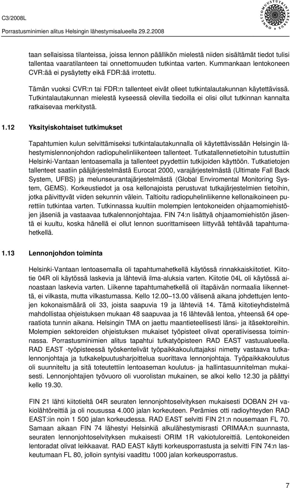 Tutkintalautakunnan mielestä kyseessä olevilla tiedoilla ei olisi ollut tutkinnan kannalta ratkaisevaa merkitystä. 1.