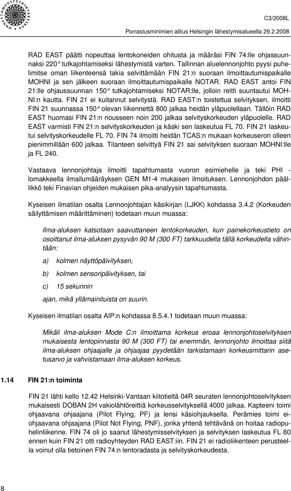 RAD EAST antoi FIN 21:lle ohjaussuunnan 150 tutkajohtamiseksi NOTAR:lle, jolloin reitti suuntautui MOH- NI:n kautta. FIN 21 ei kuitannut selvitystä.