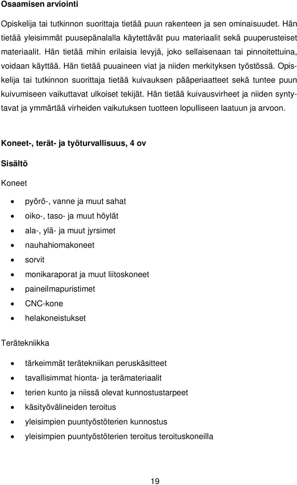 Opiskelija tai tutkinnon suorittaja tietää kuivauksen pääperiaatteet sekä tuntee puun kuivumiseen vaikuttavat ulkoiset tekijät.