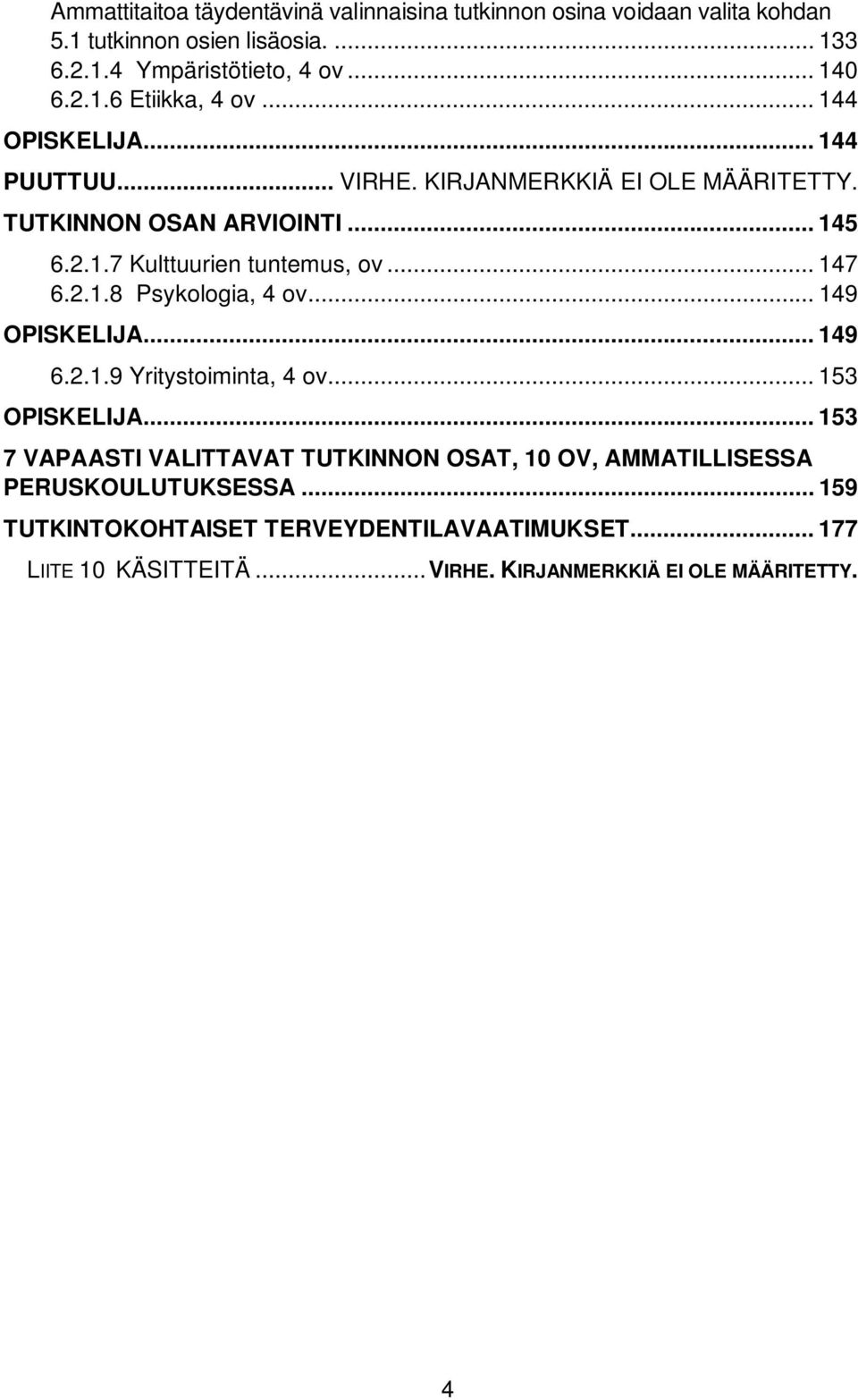 .. 149 OPISKELIJA... 149 6.2.1.9 Yritystoiminta, 4 ov... 153 OPISKELIJA... 153 7 VAPAASTI VALITTAVAT TUTKINNON OSAT, 10 OV, AMMATILLISESSA PERUSKOULUTUKSESSA.