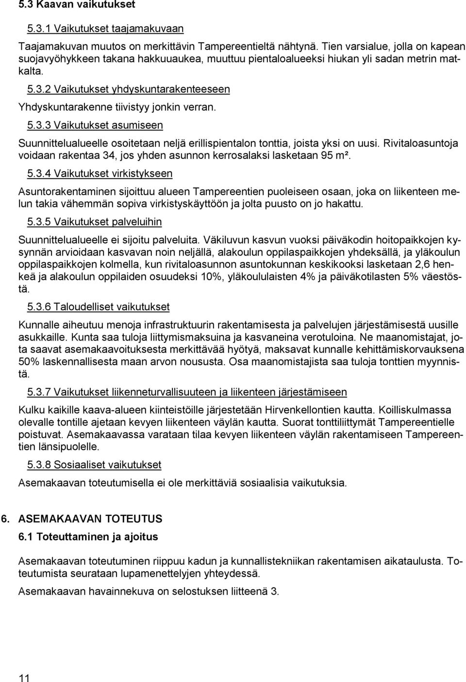 2 Vaikutukset yhdyskuntarakenteeseen Yhdyskuntarakenne tiivistyy jonkin verran. 5.3.3 Vaikutukset asumiseen Suunnittelualueelle osoitetaan neljä erillispientalon tonttia, joista yksi on uusi.