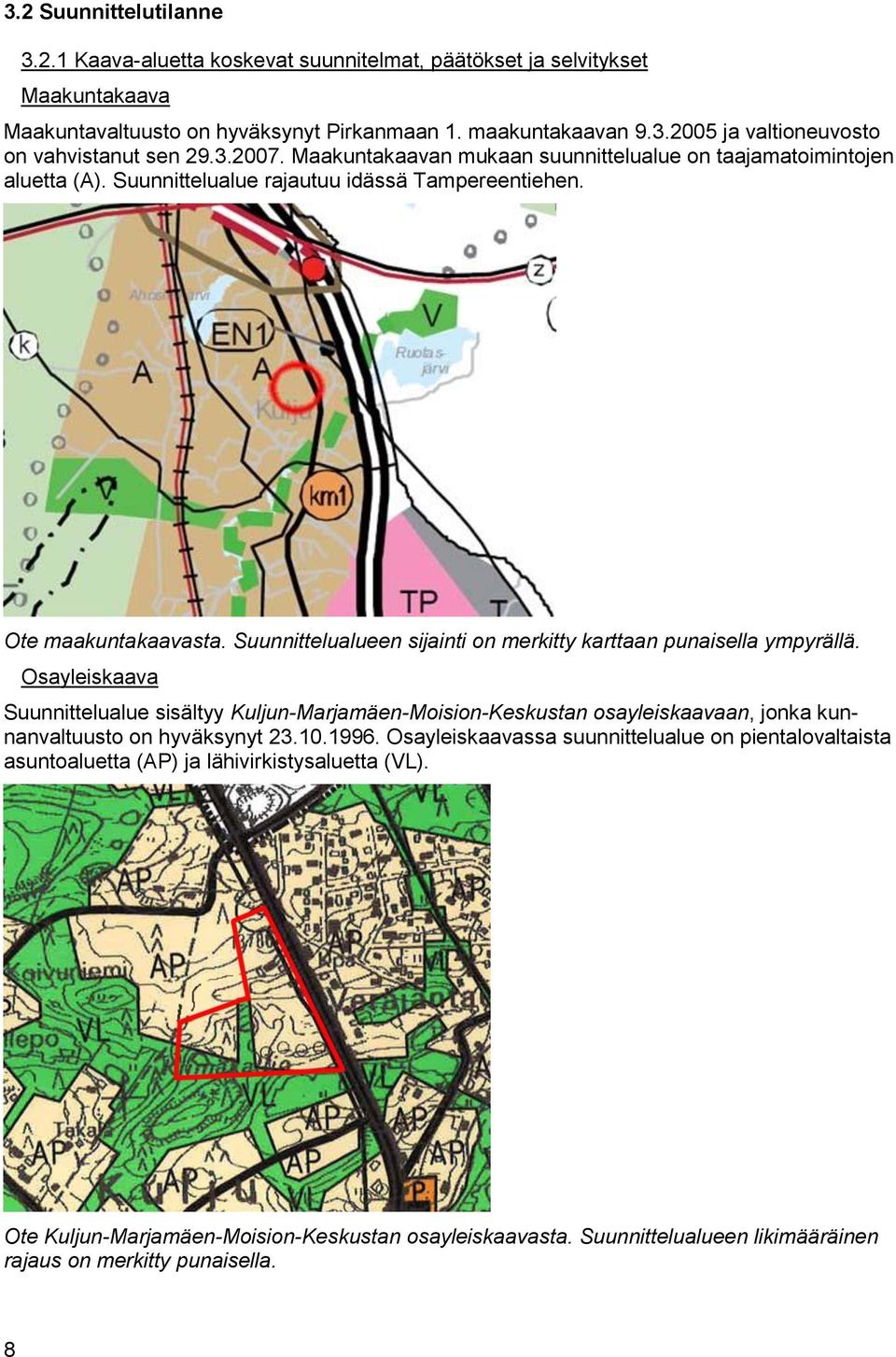 Suunnittelualueen sijainti on merkitty karttaan punaisella ympyrällä. Osayleiskaava Suunnittelualue sisältyy Kuljun-Marjamäen-Moision-Keskustan osayleiskaavaan, jonka kunnanvaltuusto on hyväksynyt 23.