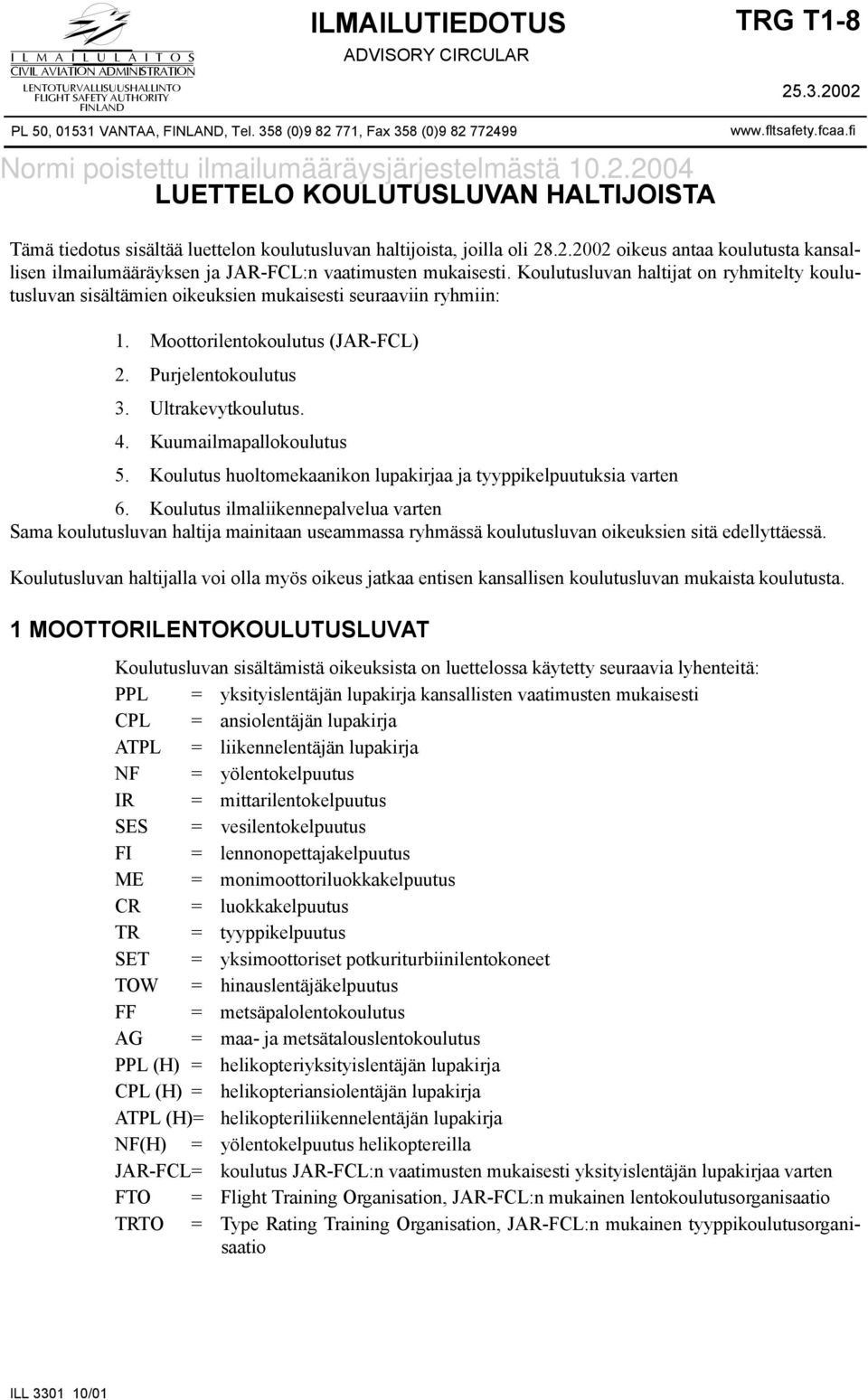 fi Tämä tiedotus sisältää luettelon koulutusluvan haltijoista, joilla oli 28.2.2002 oikeus antaa koulutusta kansallisen ilmailumääräyksen ja JAR-FCL:n vaatimusten mukaisesti.