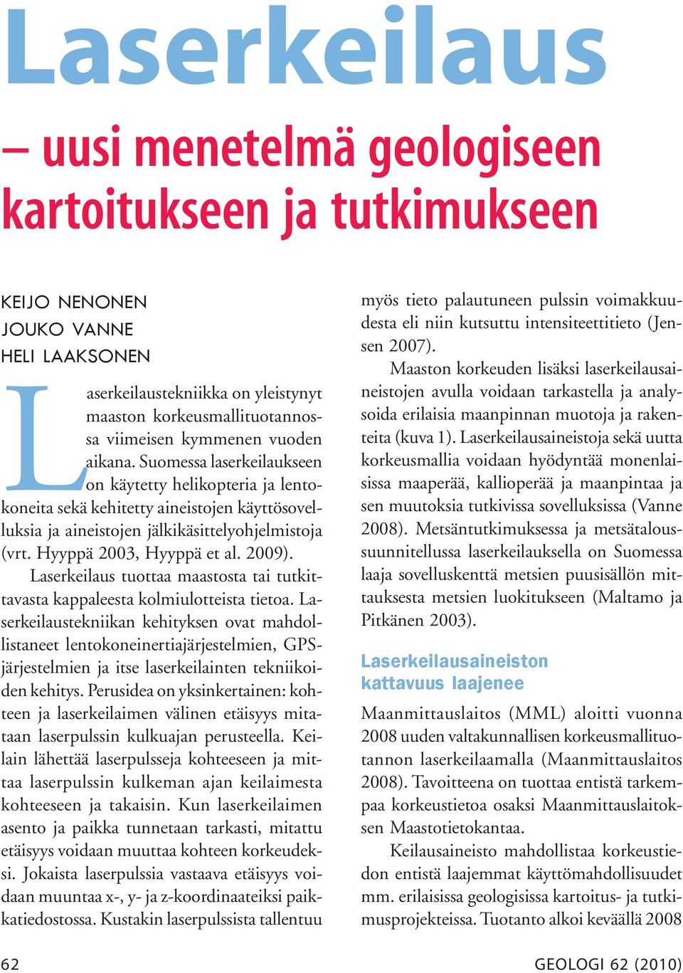 Hyyppä 2003, Hyyppä et al. 2009). Laserkeilaus tuottaa maastosta tai tutkittavasta kappaleesta kolmiulotteista tietoa.