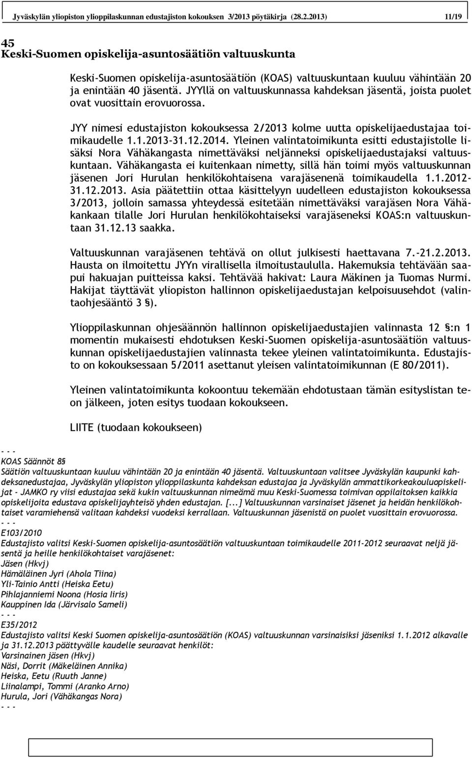 JYYllä on valtuuskunnassa kahdeksan jäsentä, joista puolet ovat vuosittain erovuorossa. JYY nimesi edustajiston kokouksessa 2/2013 kolme uutta opiskelijaedustajaa toimikaudelle 1.1.2013-31.12.2014.