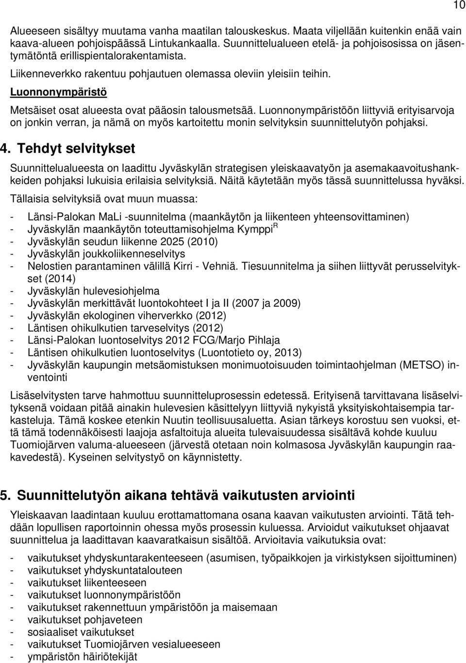 Luonnonympäristö Metsäiset osat alueesta ovat pääosin talousmetsää. Luonnonympäristöön liittyviä erityisarvoja on jonkin verran, ja nämä on myös kartoitettu monin selvityksin suunnittelutyön pohjaksi.