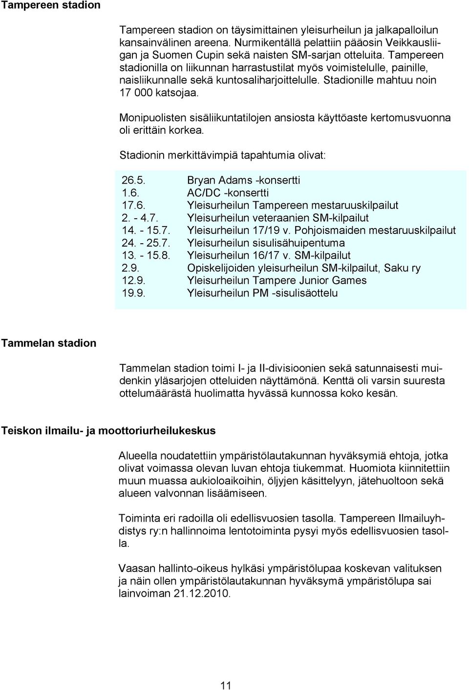 Tampereen stadionilla on liikunnan harrastustilat myös voimistelulle, painille, naisliikunnalle sekä kuntosaliharjoittelulle. Stadionille mahtuu noin 17 000 katsojaa.