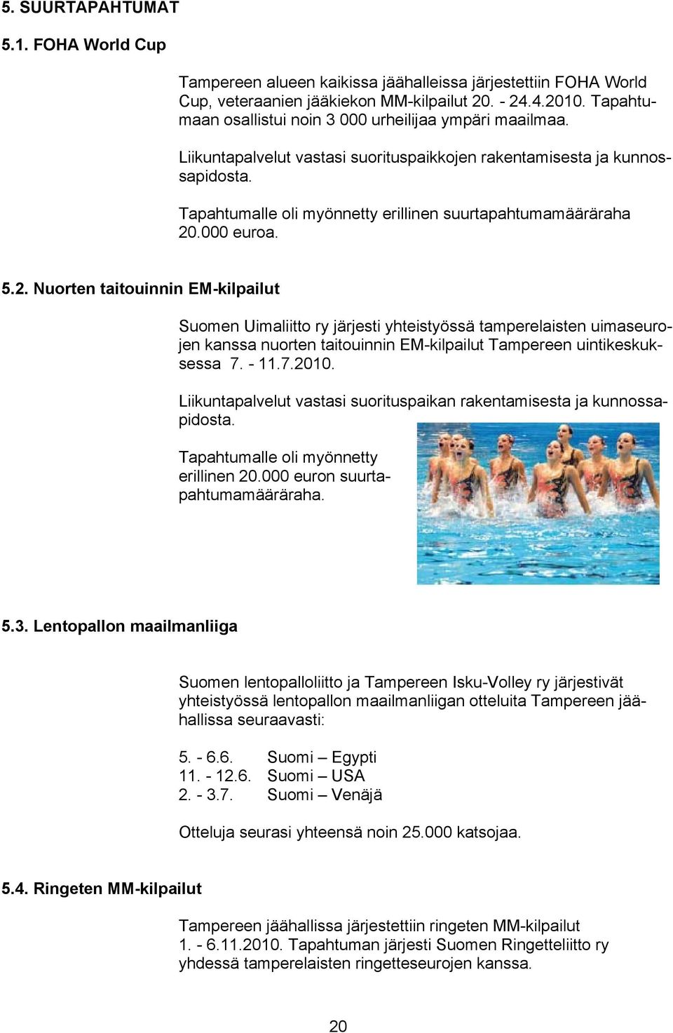 Tapahtumalle oli myönnetty erillinen suurtapahtumamääräraha 20