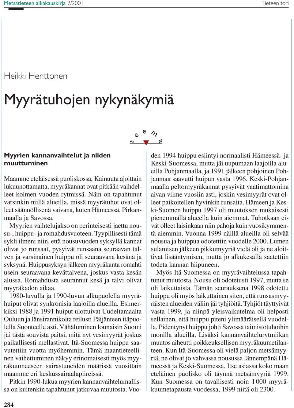 Näin on tapahtunut varsinkin niillä alueilla, missä myyrätuhot ovat olleet säännöllisenä vaivana, kuten Hämeessä, Pirkanmaalla ja Savossa.