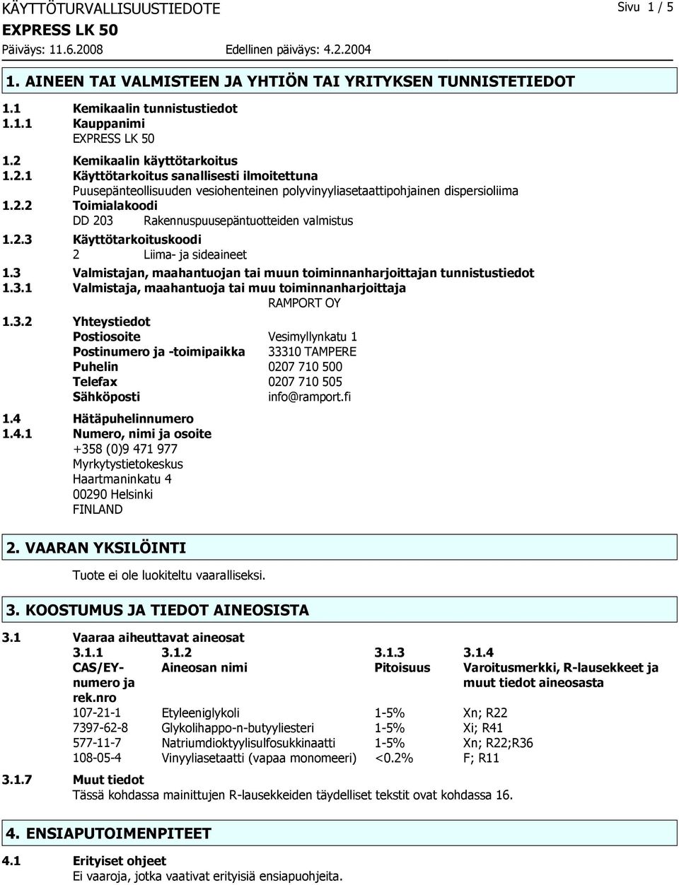 2.3 Käyttötarkoituskoodi 2 Liima ja sideaineet 1.3 Valmistajan, maahantuojan tai muun toiminnanharjoittajan tunnistustiedot 1.3.1 Valmistaja, maahantuoja tai muu toiminnanharjoittaja RAMPORT OY 1.3.2 Yhteystiedot Postiosoite Vesimyllynkatu 1 Postinumero ja toimipaikka 33310 TAMPERE Puhelin 0207 710 500 Telefax 0207 710 505 Sähköposti info@ramport.